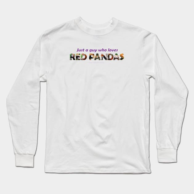 Just a guy who loves red pandas - wildlife oil painting wordart Long Sleeve T-Shirt by DawnDesignsWordArt